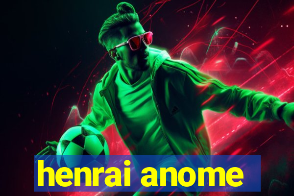 henrai anome